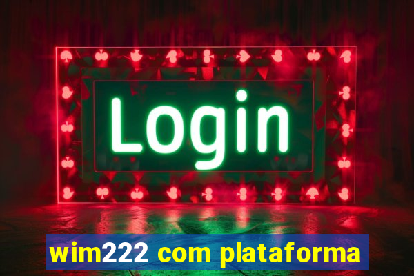 wim222 com plataforma